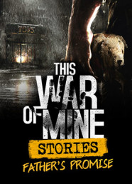 This War of Mine: Stories - Father's Promise (Ep. 1)